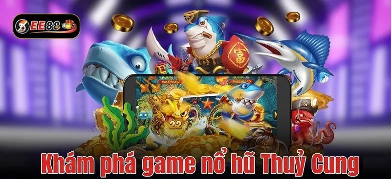 Đôi nét về nổ hũ Thủy Cung Đôi nét về nổ hũ Thủy Cung